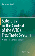Subsidies in the Context of the Wto's Free Trade System: A Legal and Economic Analysis