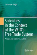 Subsidies in the Context of the Wto's Free Trade System: A Legal and Economic Analysis