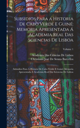 Subsidios Para a Historia De Cabo Verde E Guin?: Memoria Apresentada ? Academia Real Das Sciencias De Lisboa: Subsidios Para A Historia De Cabo Verde E Guin? Memoria Apresentada  Academia Real Das Sciencias De Lisboa; Volume 1