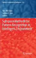 Subspace Methods for Pattern Recognition in Intelligent Environment - Chen, Yen-Wei (Editor), and C Jain, Lakhmi (Editor)