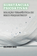 Subst?ncias Psicoativas: Solu??o Terap?utica ou Risco Psiquitrico?