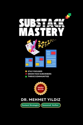 Substack Mastery: Insider Secrets from a Content Strategist & Seasoned Author: Learn the Basics, Stay Motivated, Grow Your Paid Subscribers, & Thrive with a Community. - Yildiz, Mehmet, Dr.