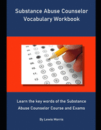Substance Abuse Counselor Vocabulary Workbook: Learn the key words of the Substance Abuse Counselor Course and Exams