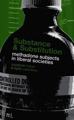 Substance and Substitution: Methadone Subjects in Liberal Societies - Fraser, S, and Valentine, K