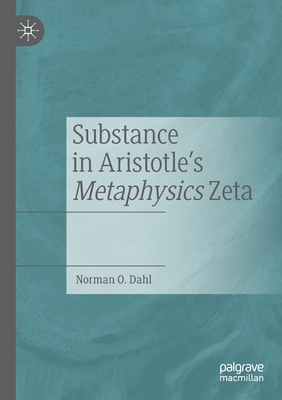 Substance in Aristotle's Metaphysics Zeta - Dahl, Norman O