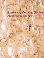 Substance, Memory, Display: Archaeology and Art