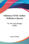 Substance Of Sir Arthur Wellesley's Speech: On The India Budget (1806)