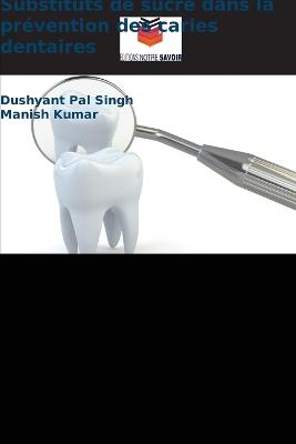 Substituts de sucre dans la pr?vention des caries dentaires - Singh, Dushyant Pal, and Kumar, Manish