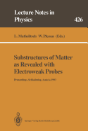 Substructures of Matter as Revealed with Electroweak Probes: Proceedings of the 32. Internationale Universittswochen fr Kern- und Teilchenphysik, Schladming, Austria, 24 February - 5 March 1993