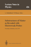 Substructures of Matter as Revealed with Electroweak Probes: Proceedings of the 32. Internationale Universitatswochen Fur Kern- Und Teilchenphysik, Schladming, Austria, 24 February - 5 March 1993