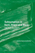 Subsumption in Kant, Hegel and Marx: From the Critique of Reason to the Critique of Society