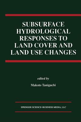 Subsurface Hydrological Responses to Land Cover and Land Use Changes - Taniguchi, Makoto (Editor)