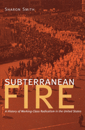 Subterranean Fire: A History of Working-Class Radicalism in the United States