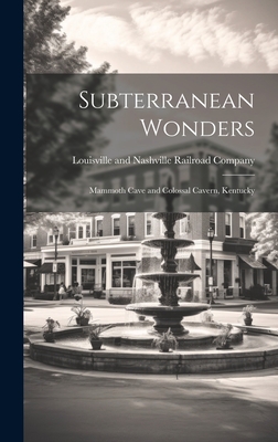 Subterranean Wonders: Mammoth Cave and Colossal Cavern, Kentucky - Louisville and Nashville Railroad Com (Creator)