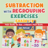 Subtraction with Regrouping Exercises - Grade 1-3 - Math Books for Kids Children's Math Books