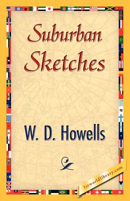 Suburban Sketches - W D Howells, Howells, and 1stworld Library (Editor)