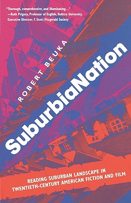 Suburbianation: Reading Suburban Landscape in Twentieth Century American Film and Fiction - Beuka, R