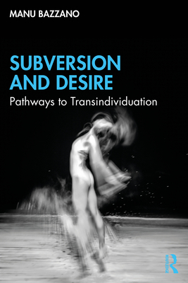 Subversion and Desire: Pathways to Transindividuation - Bazzano, Manu