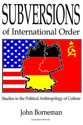 Subversions of International Order: Studies in the Political Anthropology of Culture - Borneman, John