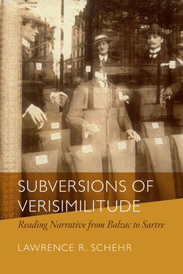 Subversions of Verisimilitude: Reading Narrative from Balzac to Sartre - Schehr, Lawrence R