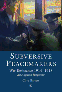 Subversive Peacemakers: War-Resistance 1914-1918: An Anglican Perspective