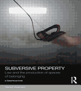 Subversive Property: Law and the Production of Spaces of Belonging