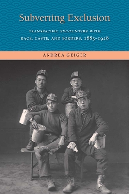 Subverting Exclusion: Transpacific Encounters with Race, Caste, and Borders, 1885-1928 - Geiger, Andrea, Prof.