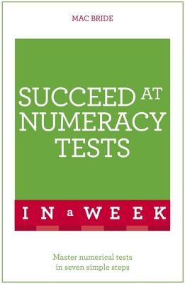 Succeed At Numeracy Tests In A Week: Master Numerical Tests In Seven Simple Steps - MacBride, Peter