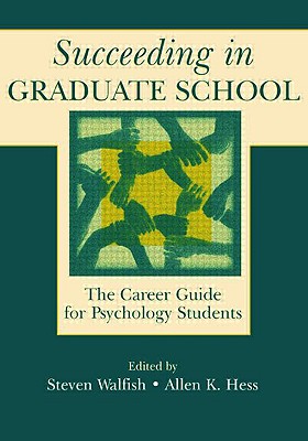 Succeeding in Graduate School: The Career Guide for Psychology Students - Walfish, Steven, and Hess, Allen K