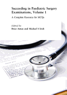 Succeeding in Paediatric Surgery Examinations, Volume 1: A Complete Resource for MCQs