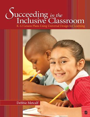 Succeeding in the Inclusive Classroom: K-12 Lesson Plans Using Universal Design for Learning - Metcalf, Debbie