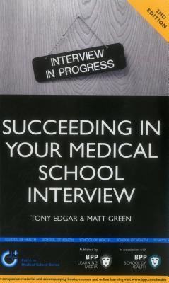 Succeeding in your Medical School Interview: A  practical guide to ensuring you are fully prepared (2nd Edition): Study Text - Green, Tony Edgar and Matt