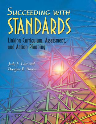 Succeeding with Standards: Linking Curriculum, Assessment, and Action Planning - Carr, Judy F, and Harris, Douglas E