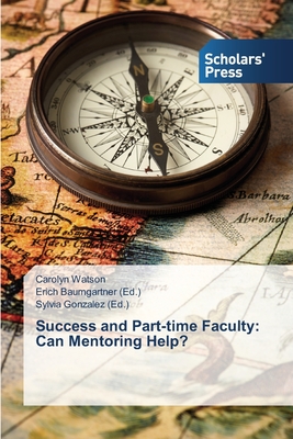 Success and Part-time Faculty: Can Mentoring Help? - Watson, Carolyn, and Baumgartner, Erich (Editor), and Gonzalez, Sylvia (Editor)