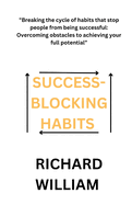 Success-Blocking Habits: "Breaking the cycle of habits that stop people from being successful: Overcoming obstacles to achieving your full potential"