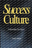 Success Culture: Understanding What True Success is!: Understanding the Biblical Principles for True Success Kingdom Character & Finding Your True Self Living a life worth of a legacy A Gift for leaders, Parents, and Children