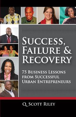 Success, Failure & Recovery: 75 Business Lessons From Successful Urban Entrepreneurs - Riley, Q Scott