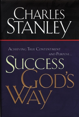 Success God's Way: Achieving True Contentment and Purpose - Stanley, Charles F