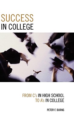 Success in College: From C's in High School to A's in College - Burns, Peter F