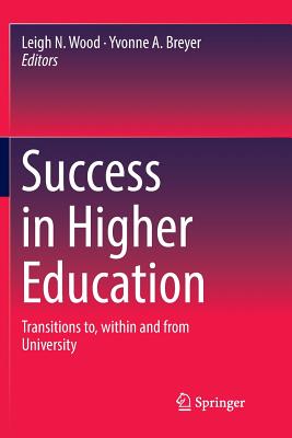 Success in Higher Education: Transitions To, Within and from University - Wood, Leigh N (Editor), and Breyer, Yvonne A (Editor)