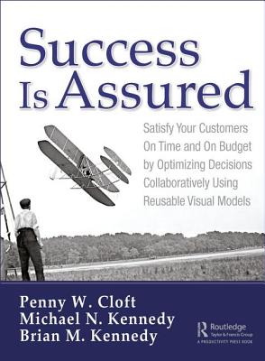 Success is Assured: Satisfy Your Customers On Time and On Budget by Optimizing Decisions Collaboratively Using Reusable Visual Models - Cloft, Penny W, and Kennedy, Michael N, and Kennedy, Brian M