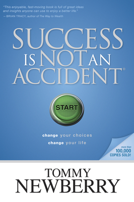Success Is Not an Accident: Change Your Choices; Change Your Life - Newberry, Tommy