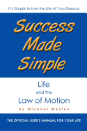 Success Made Simple: Life and the Law of Motion: The Official User's Manual for Your Life