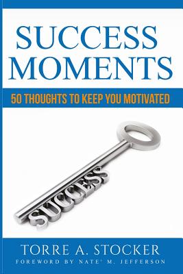 Success Moments: 50 Thoughts To Keep You Motivated - Jefferson, Nate' M (Foreword by), and Stocker, Torre a