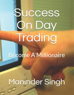 Success On Day Trading: Become A Millionaire