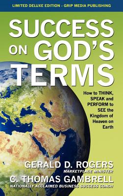 Success on God's Terms: How to THINK, SPEAK and PERFORM to SEE the Kingdom of Heaven on Earth - Gambrell, C Thomas, and Rogers, Gerald D