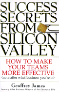 Success Secrets from Silicon Valley: How to Make Your Teams More Effective (No Matter What Business You're In)