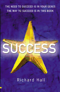 Success: The Need to Succeed Is in Your Genes, the Way to Succeed Is in This Book - Hall, Richard
