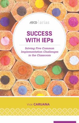 Success with IEPs: Solving Five Common Implementation Challenges in the Classroom (ASCD Arias) - Caruana, Vicki, Dr.