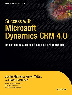 Success with Microsoft Dynamics CRM 4.0: Implementing Customer Relationship Management - Yetter, Aaron, and Mathena, Justin, and Hostetler, Hoss